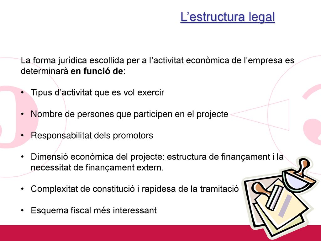 L’estructura legal La forma jurídica escollida per a l’activitat econòmica de l’empresa es determinarà en funció de: