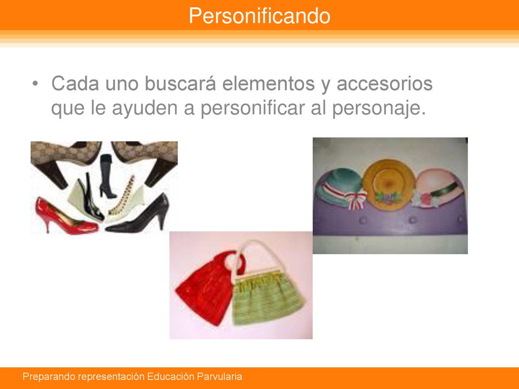 Personificando Cada uno buscará elementos y accesorios que le ayuden a personificar al personaje.