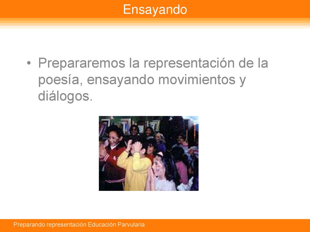Ensayando Prepararemos la representación de la poesía, ensayando movimientos y diálogos.