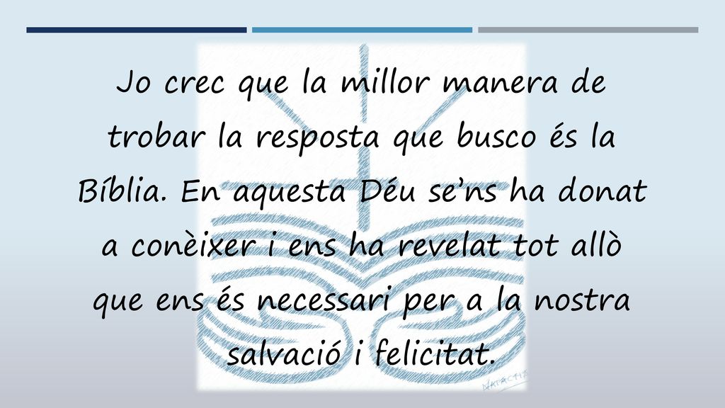 Jo crec que la millor manera de trobar la resposta que busco és la Bíblia.
