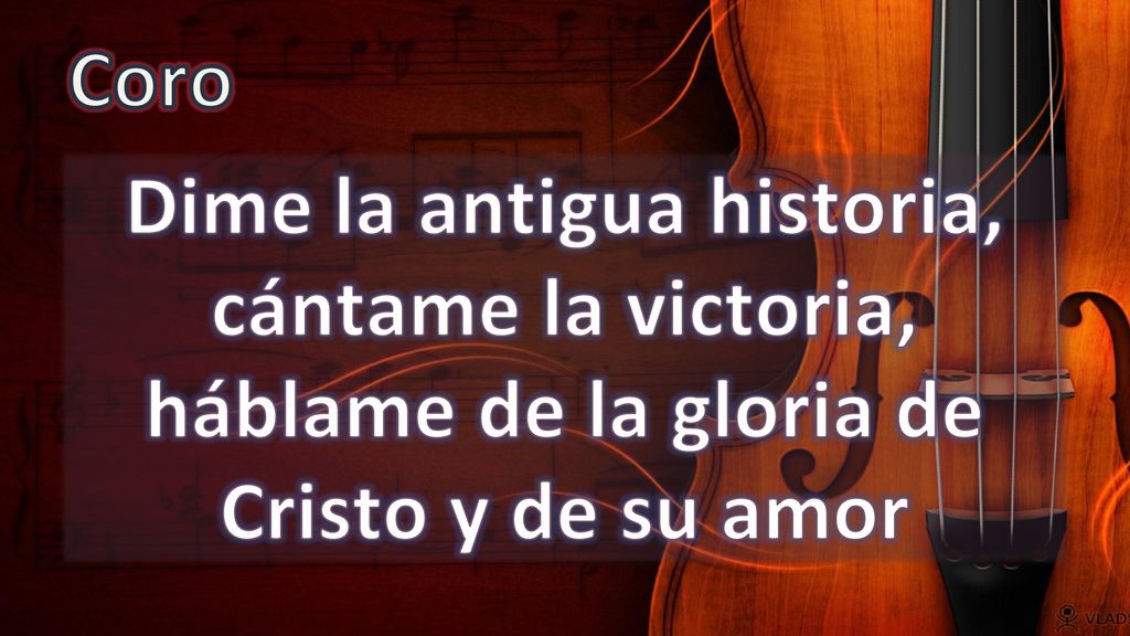 Coro Dime la antigua historia, cántame la victoria, háblame de la gloria de Cristo y de su amor