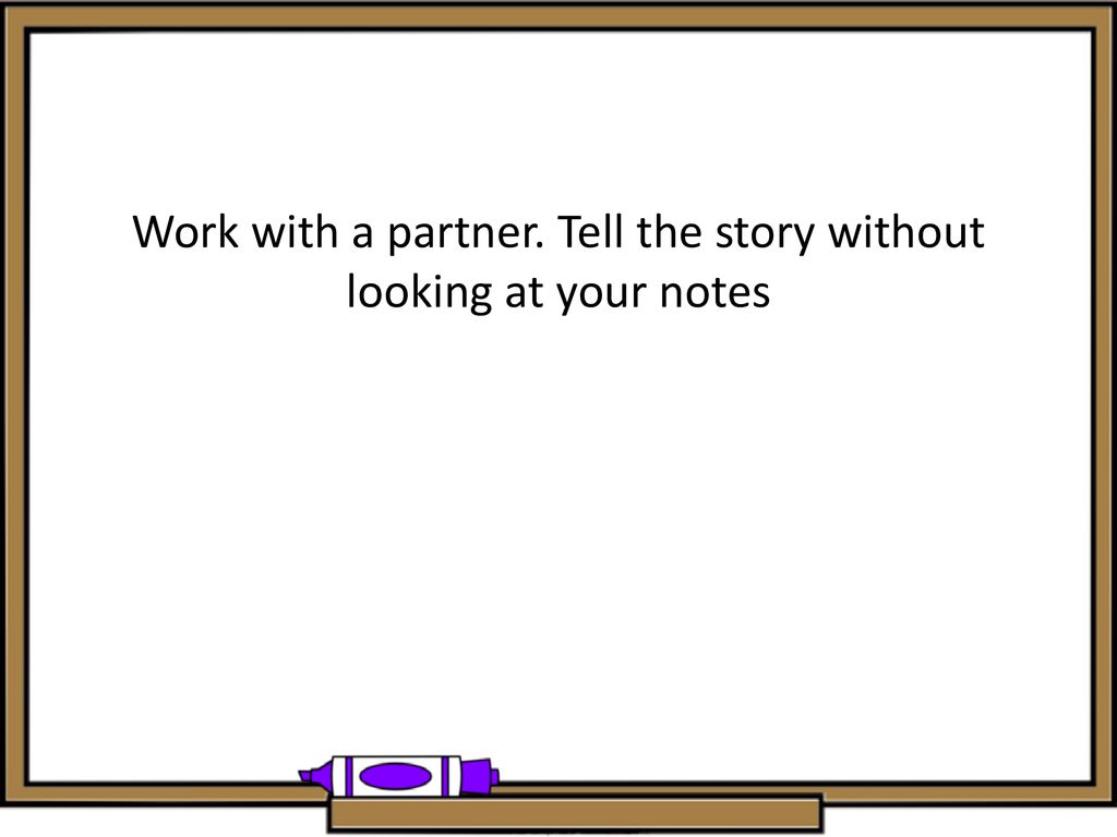 Work with a partner. Tell the story without looking at your notes