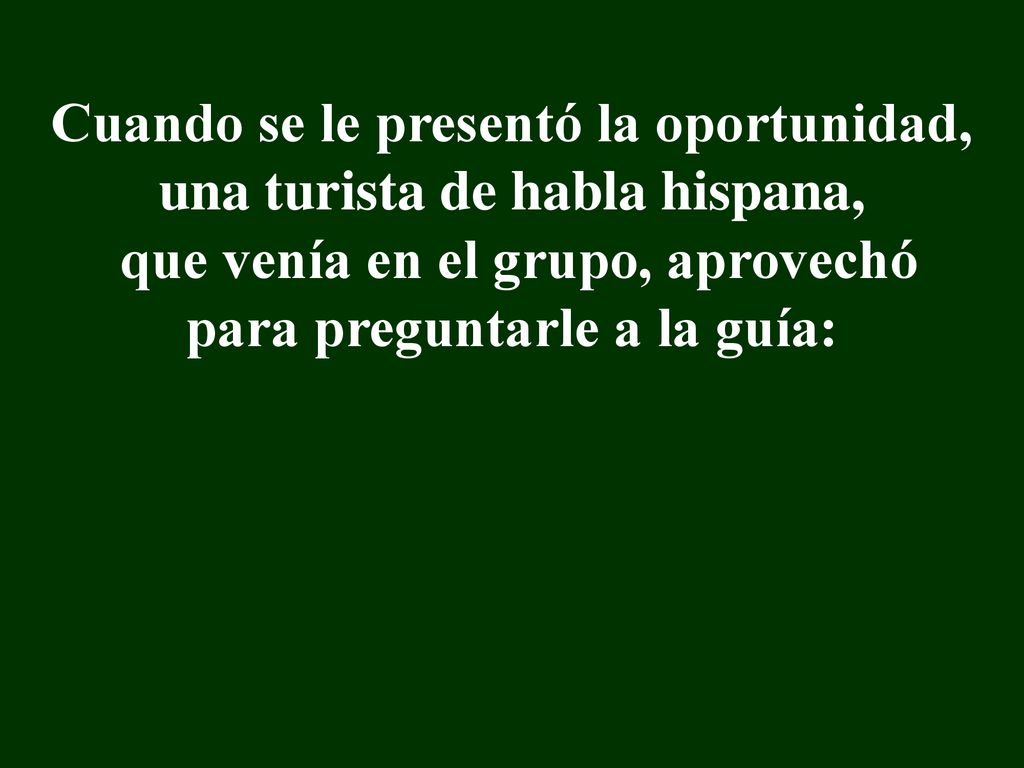 Cuando se le presentó la oportunidad, una turista de habla hispana,