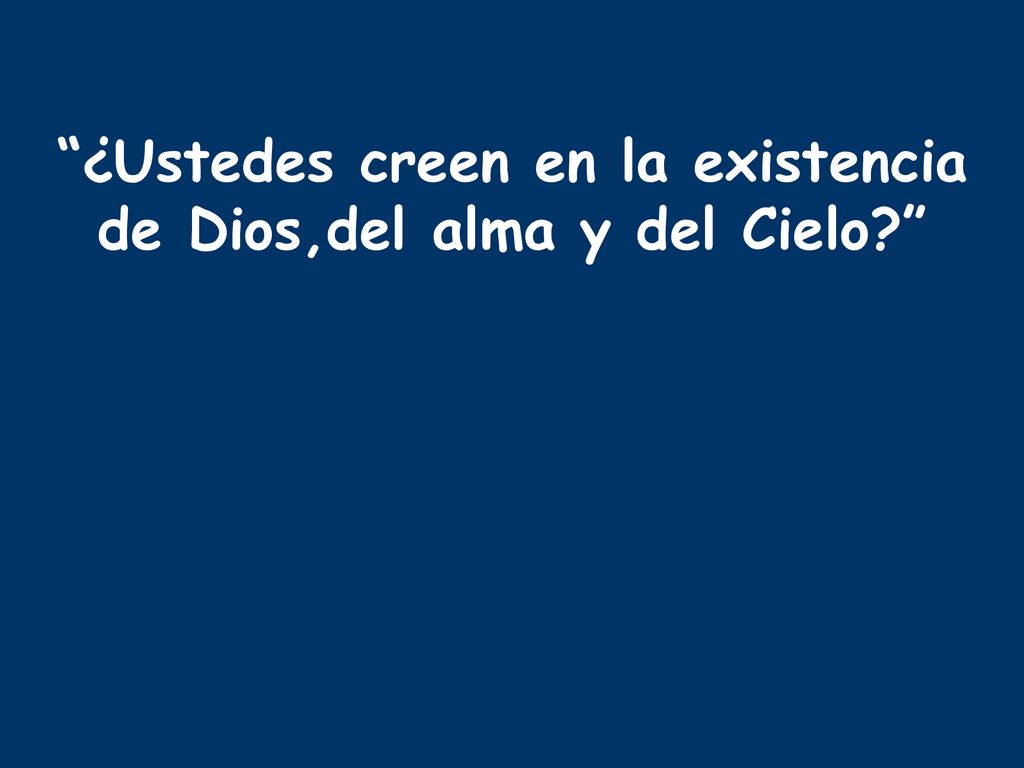 ¿Ustedes creen en la existencia de Dios,del alma y del Cielo