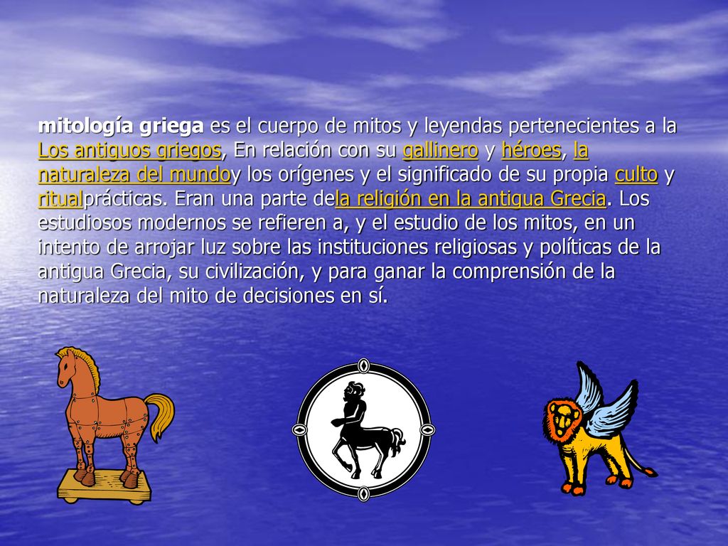 mitología griega es el cuerpo de mitos y leyendas pertenecientes a la Los antiguos griegos, En relación con su gallinero y héroes, la naturaleza del mundoy los orígenes y el significado de su propia culto y ritualprácticas.