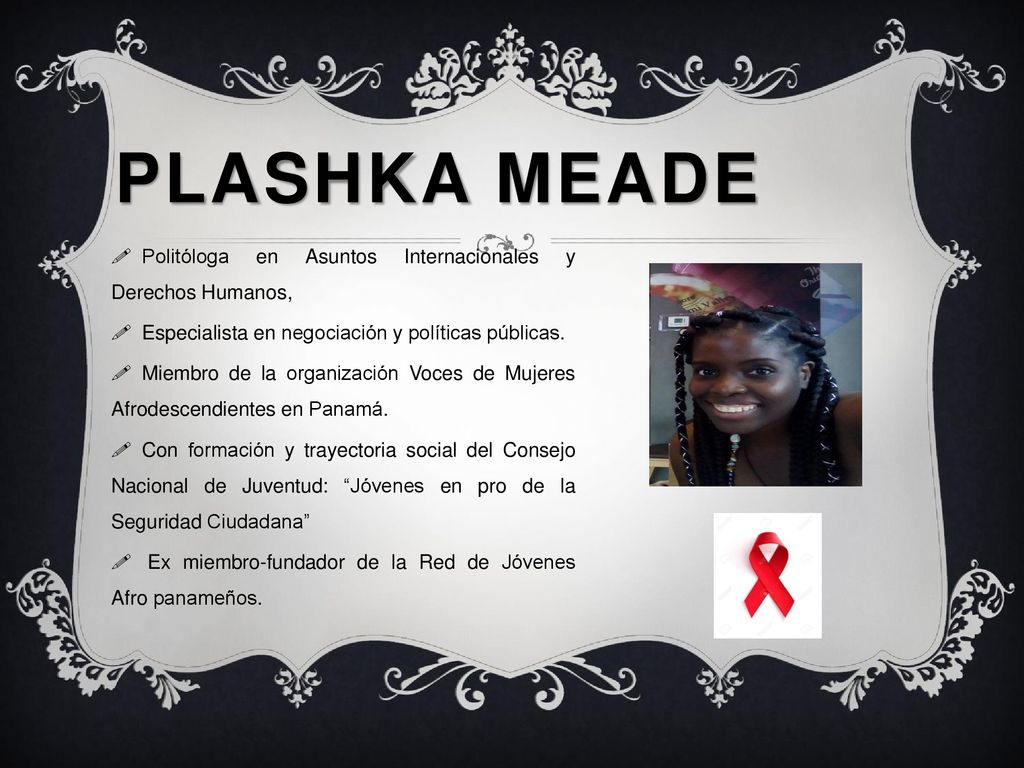 Plashka Meade Politóloga en Asuntos Internacionales y Derechos Humanos, Especialista en negociación y políticas públicas.
