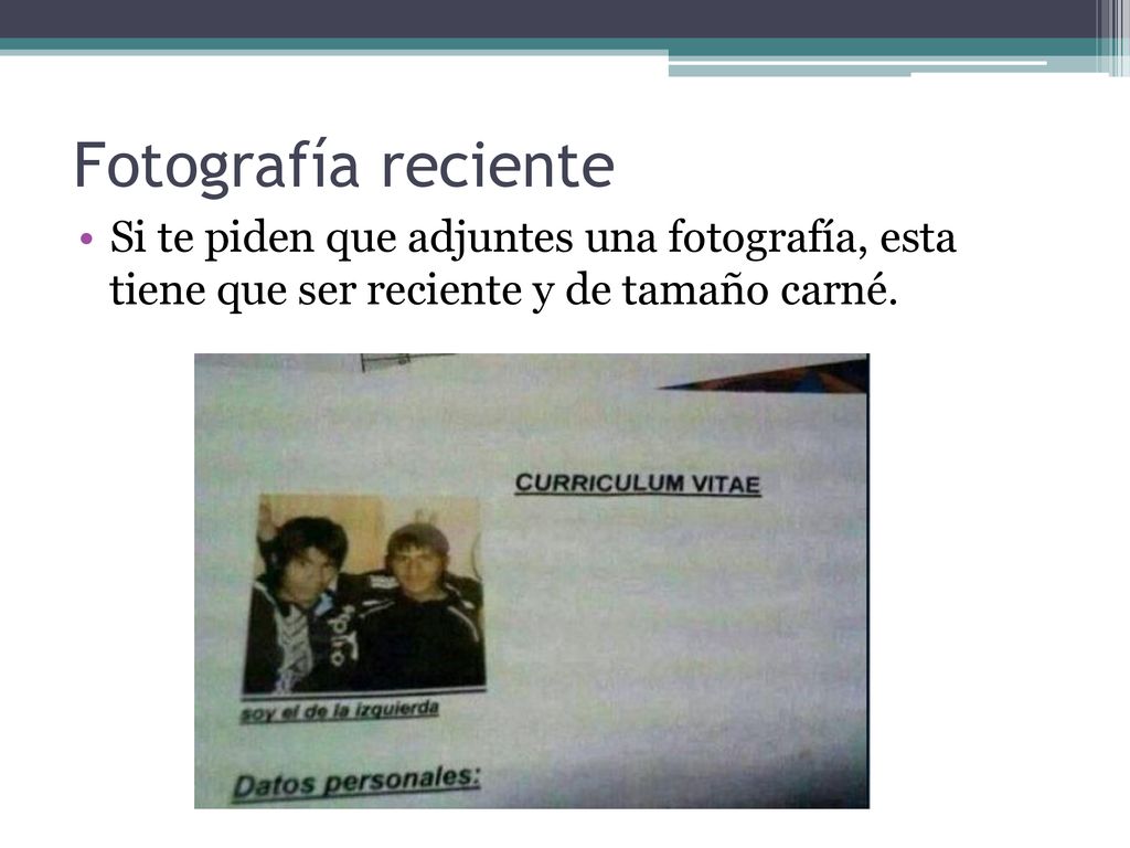 Fotografía reciente Si te piden que adjuntes una fotografía, esta tiene que ser reciente y de tamaño carné.