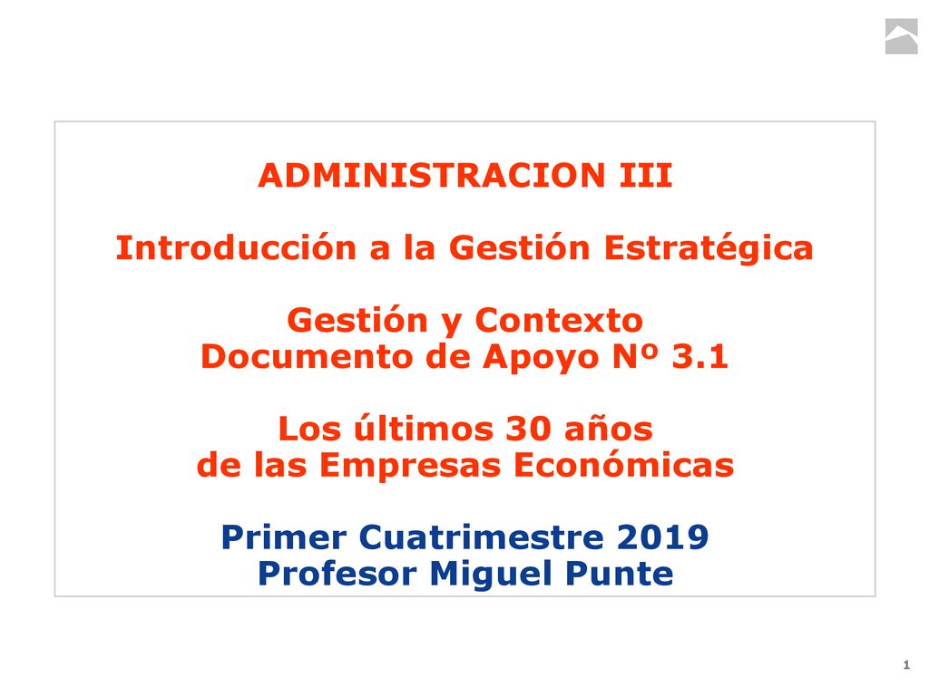 ADMINISTRACION III Introducción a la Gestión Estratégica Gestión y Contexto Documento de Apoyo Nº 3.1 Los últimos 30 años de las Empresas Económicas Primer Cuatrimestre 2019 Profesor Miguel Punte
