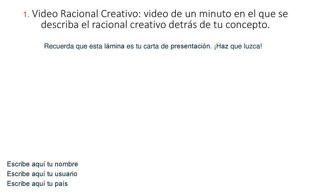 1. Video Racional Creativo: video de un minuto en el que se describa el racional creativo detrás de tu concepto.