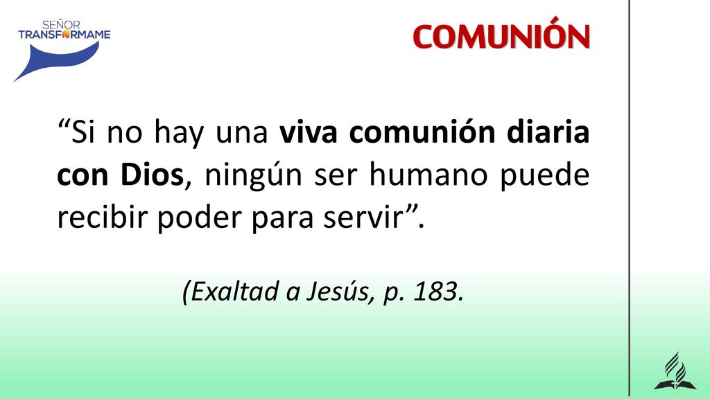 COMUNIÓN Si no hay una viva comunión diaria con Dios, ningún ser humano puede recibir poder para servir .