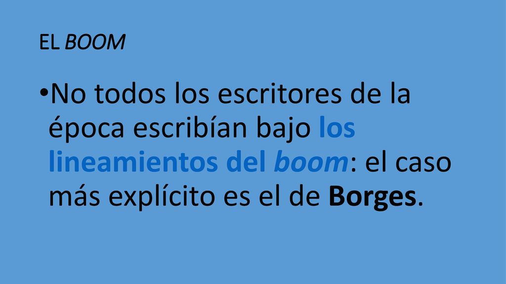 EL BOOM No todos los escritores de la época escribían bajo los lineamientos del boom: el caso más explícito es el de Borges.