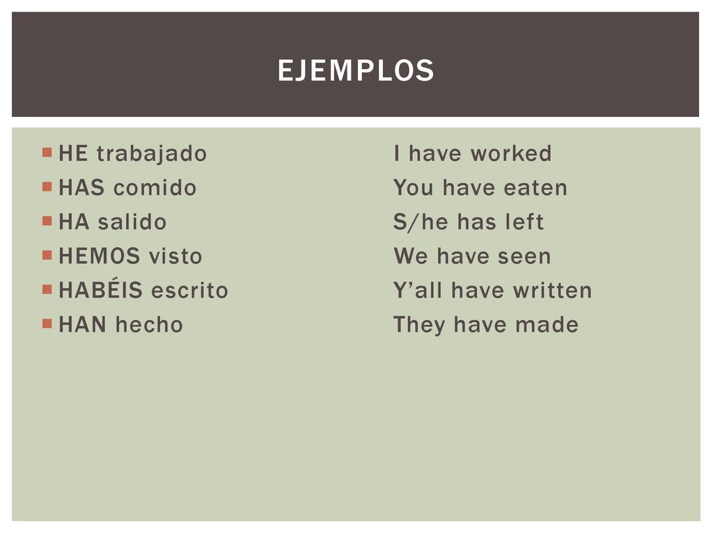 EJEMPLOS HE trabajado I have worked HAS comido You have eaten