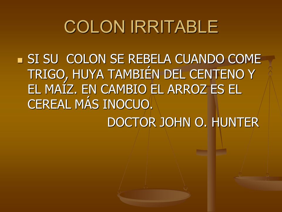 COLON IRRITABLE SI SU COLON SE REBELA CUANDO COME TRIGO, HUYA TAMBIÉN DEL CENTENO Y EL MAÍZ. EN CAMBIO EL ARROZ ES EL CEREAL MÁS INOCUO.