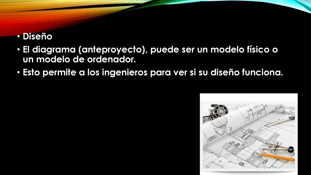Diseño El diagrama (anteproyecto), puede ser un modelo físico o un modelo de ordenador.