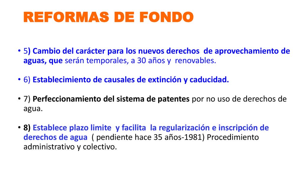REFORMAS DE FONDO 5) Cambio del carácter para los nuevos derechos de aprovechamiento de aguas, que serán temporales, a 30 años y renovables.