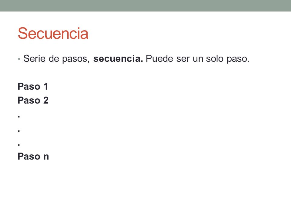 Secuencia Serie de pasos, secuencia. Puede ser un solo paso. Paso 1