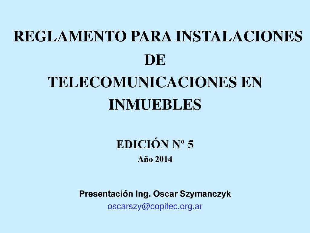 REGLAMENTO PARA INSTALACIONES DE TELECOMUNICACIONES EN INMUEBLES EDICIÓN Nº 5 Año 2014 Presentación Ing.