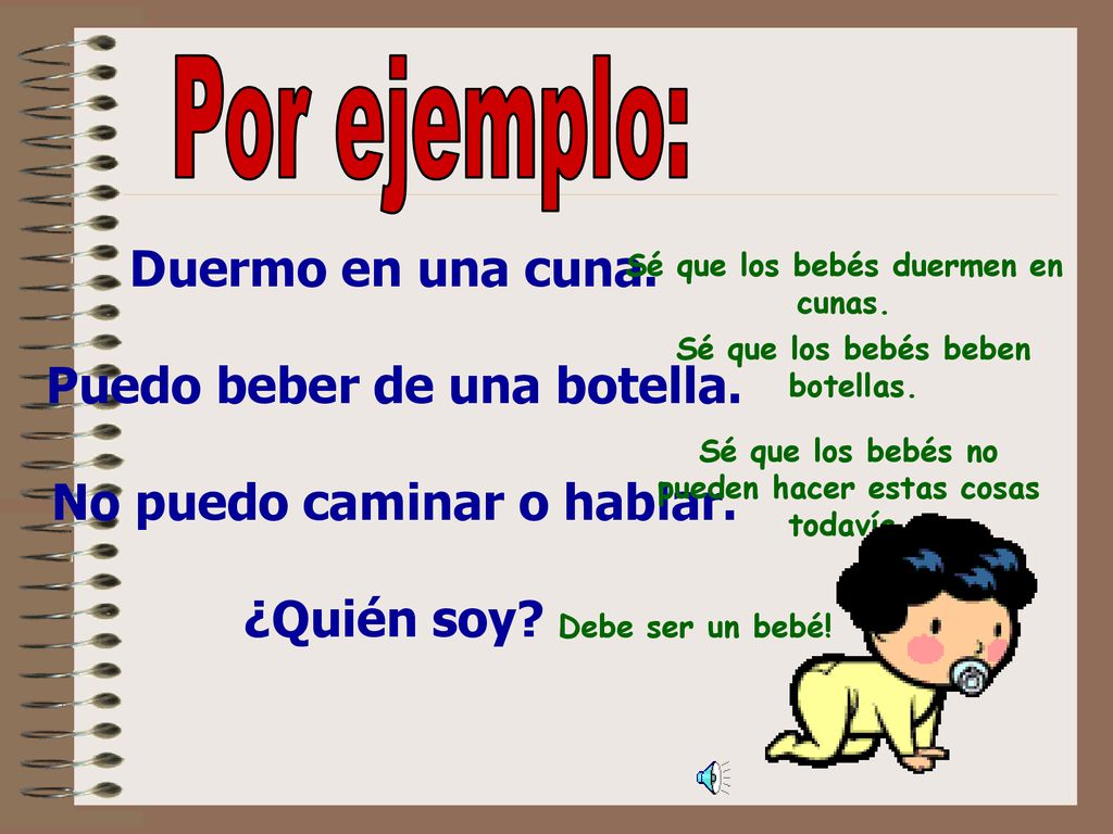Por ejemplo: Duermo en una cuna. Puedo beber de una botella.