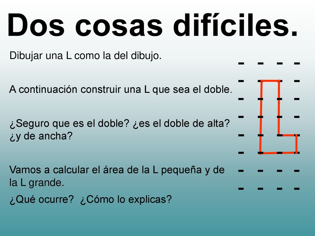 Dos cosas difíciles. Dibujar una L como la del dibujo.