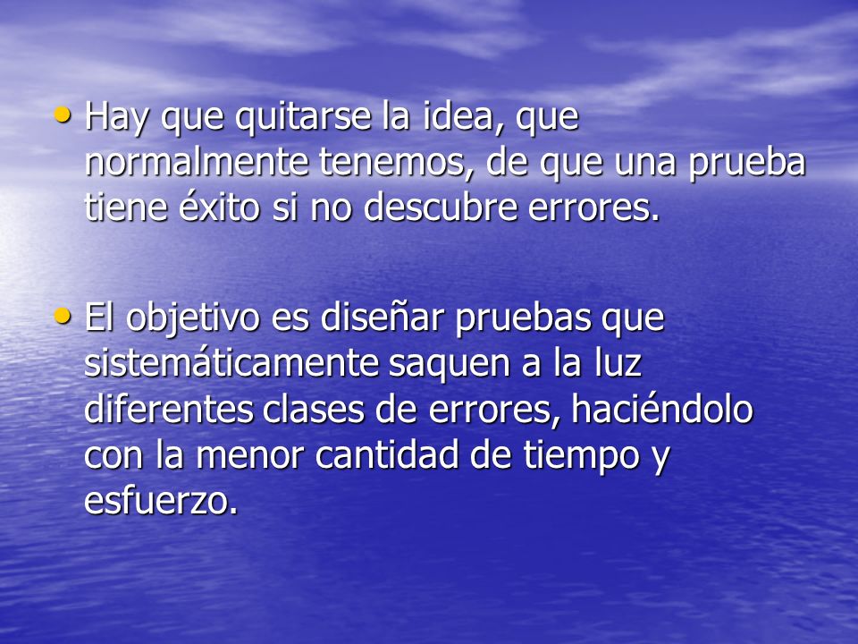 Hay que quitarse la idea, que normalmente tenemos, de que una prueba tiene éxito si no descubre errores.