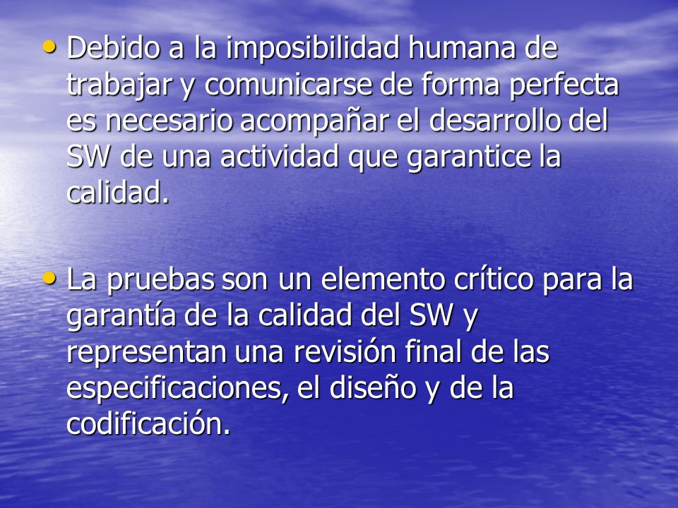 Debido a la imposibilidad humana de trabajar y comunicarse de forma perfecta es necesario acompañar el desarrollo del SW de una actividad que garantice la calidad.