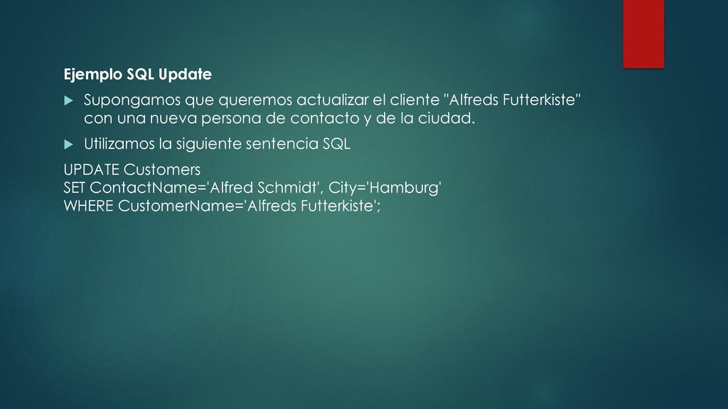 Ejemplo SQL Update Supongamos que queremos actualizar el cliente Alfreds Futterkiste con una nueva persona de contacto y de la ciudad.
