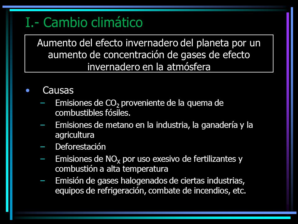 I.- Cambio climático Aumento del efecto invernadero del planeta por un aumento de concentración de gases de efecto invernadero en la atmósfera.
