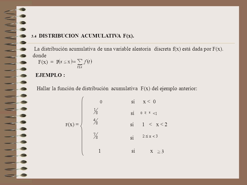 3.4 DISTRIBUCION ACUMULATIVA F(x). La distribución acumulativa de una variable aleatoria discreta f(x) está dada por F(x).