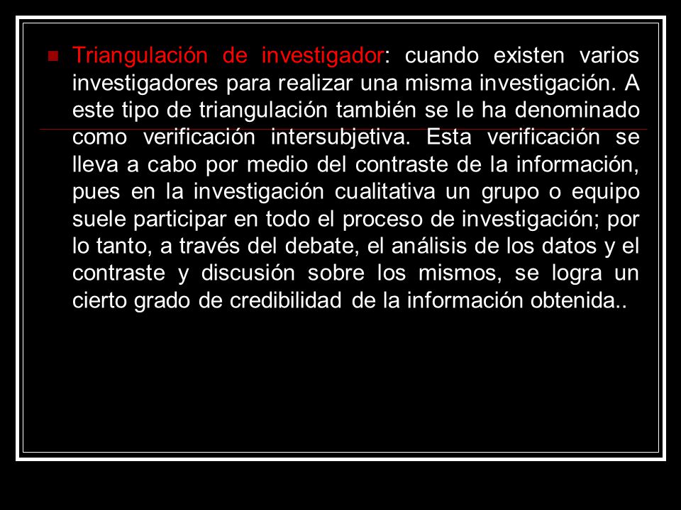 Triangulación de investigador: cuando existen varios investigadores para realizar una misma investigación.