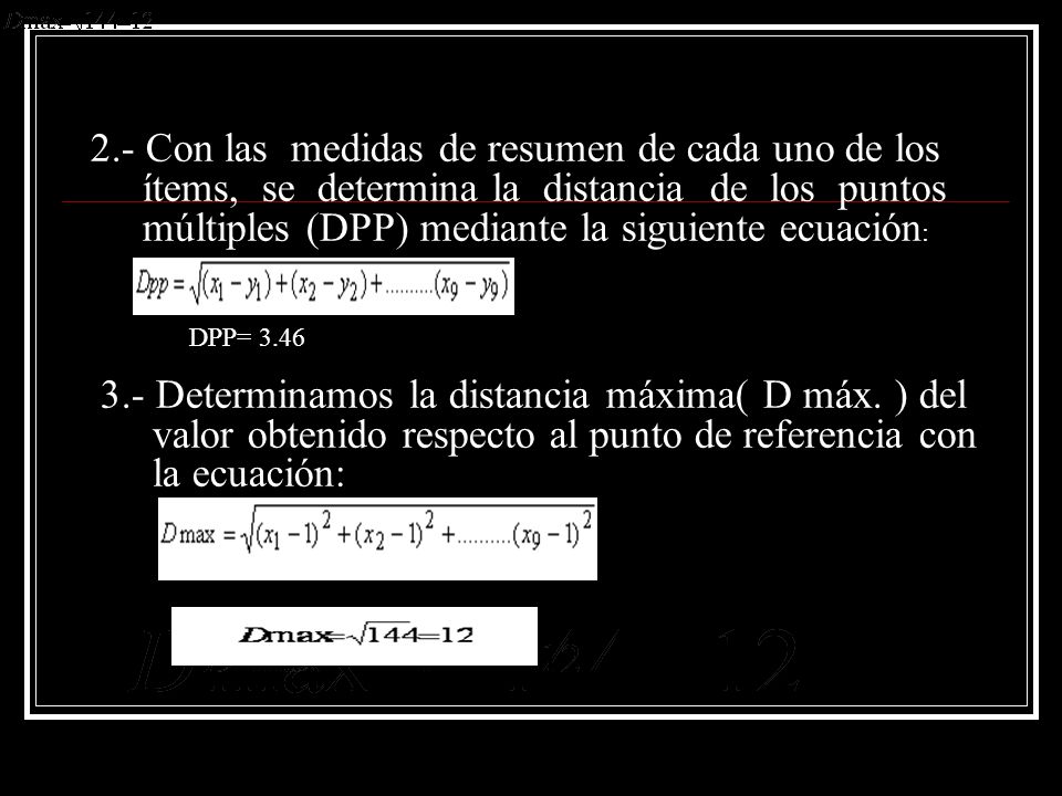 2.- Con las medidas de resumen de cada uno de los ítems, se determina la distancia de los puntos múltiples (DPP) mediante la siguiente ecuación: DPP= Determinamos la distancia máxima( D máx.