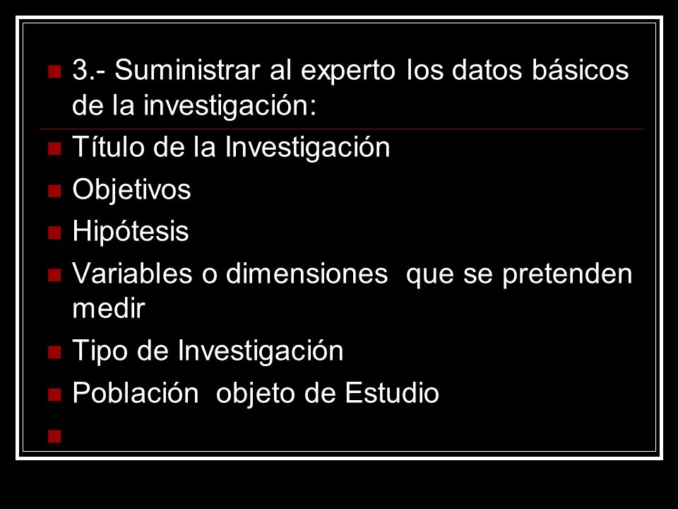 3.- Suministrar al experto los datos básicos de la investigación: