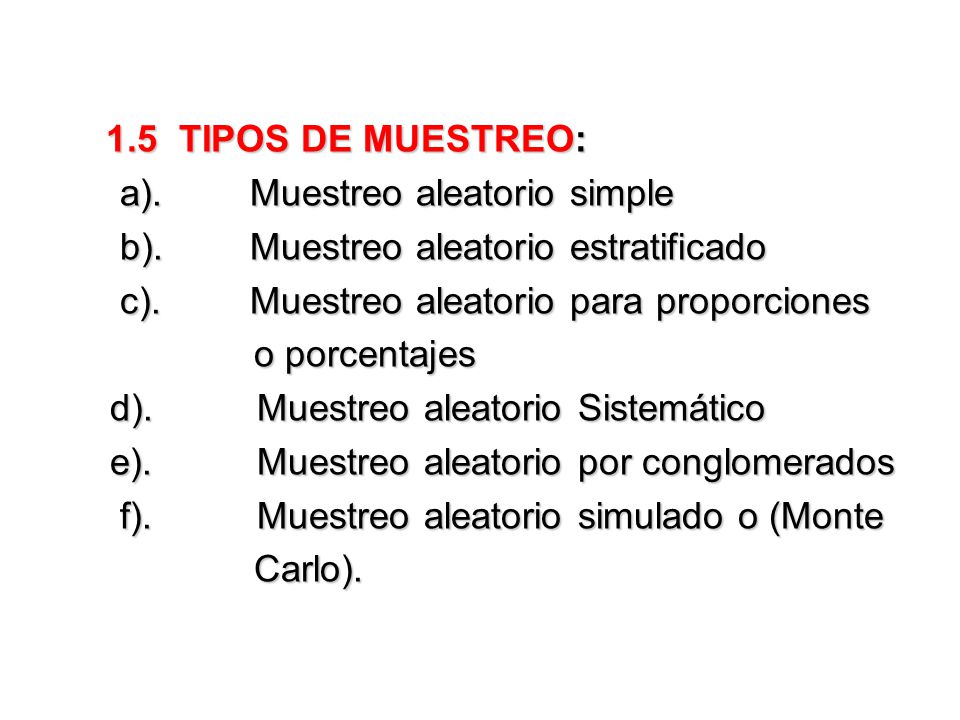 1.5 TIPOS DE MUESTREO: a). Muestreo aleatorio simple. b). Muestreo aleatorio estratificado. c). Muestreo aleatorio para proporciones.