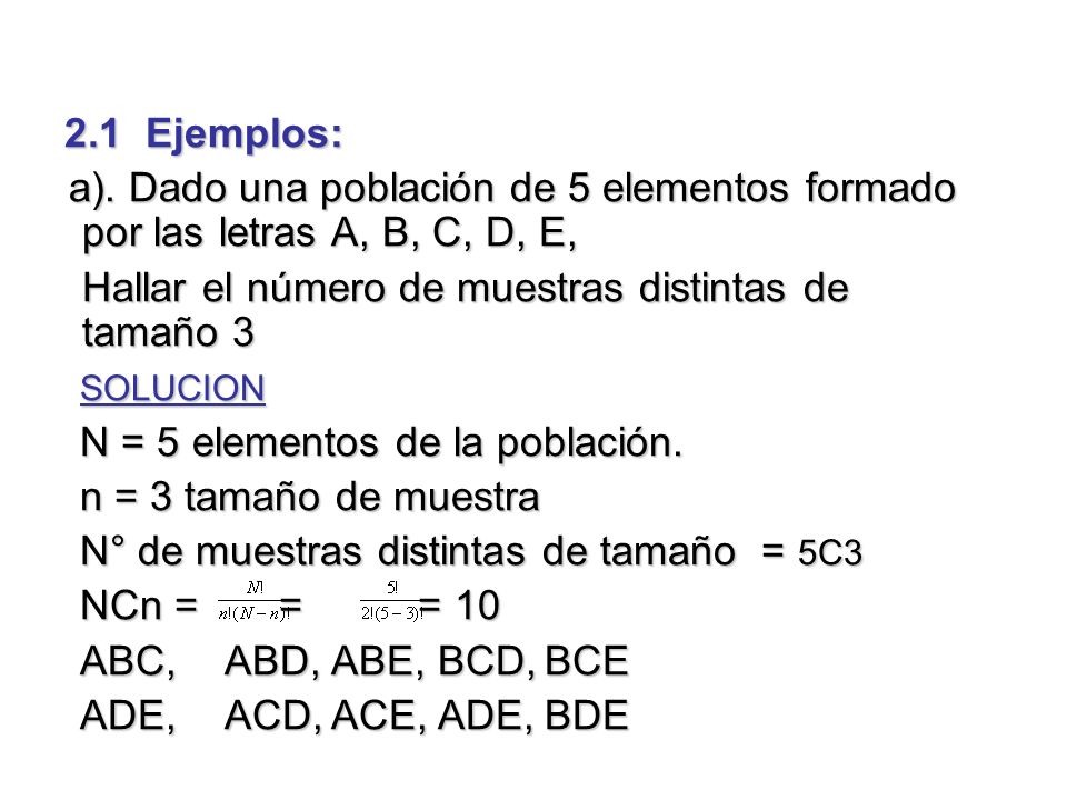 2.1 Ejemplos: a). Dado una población de 5 elementos formado por las letras A, B, C, D, E, Hallar el número de muestras distintas de tamaño 3.