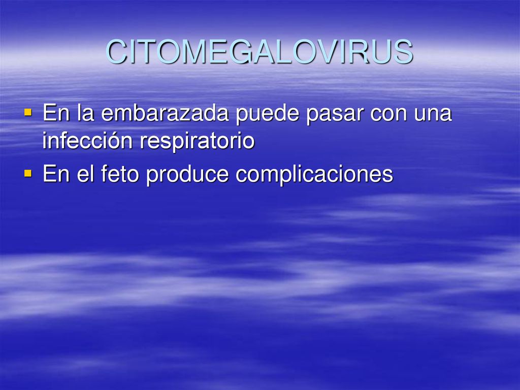 CITOMEGALOVIRUS En la embarazada puede pasar con una infección respiratorio.