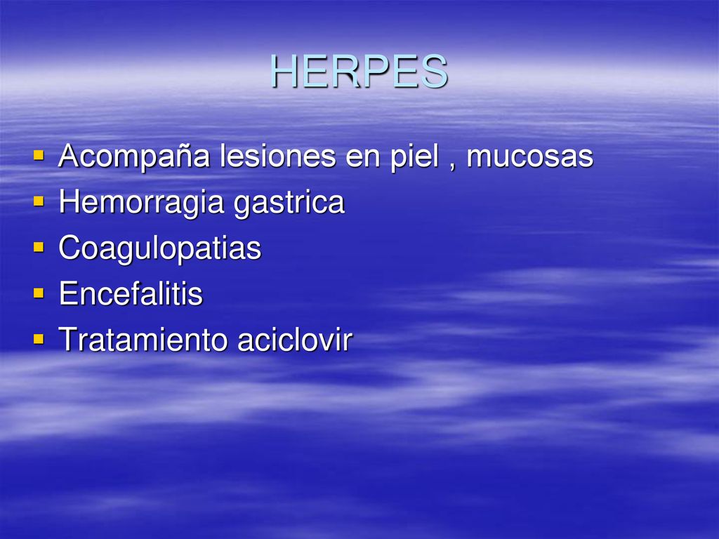 HERPES Acompaña lesiones en piel , mucosas Hemorragia gastrica