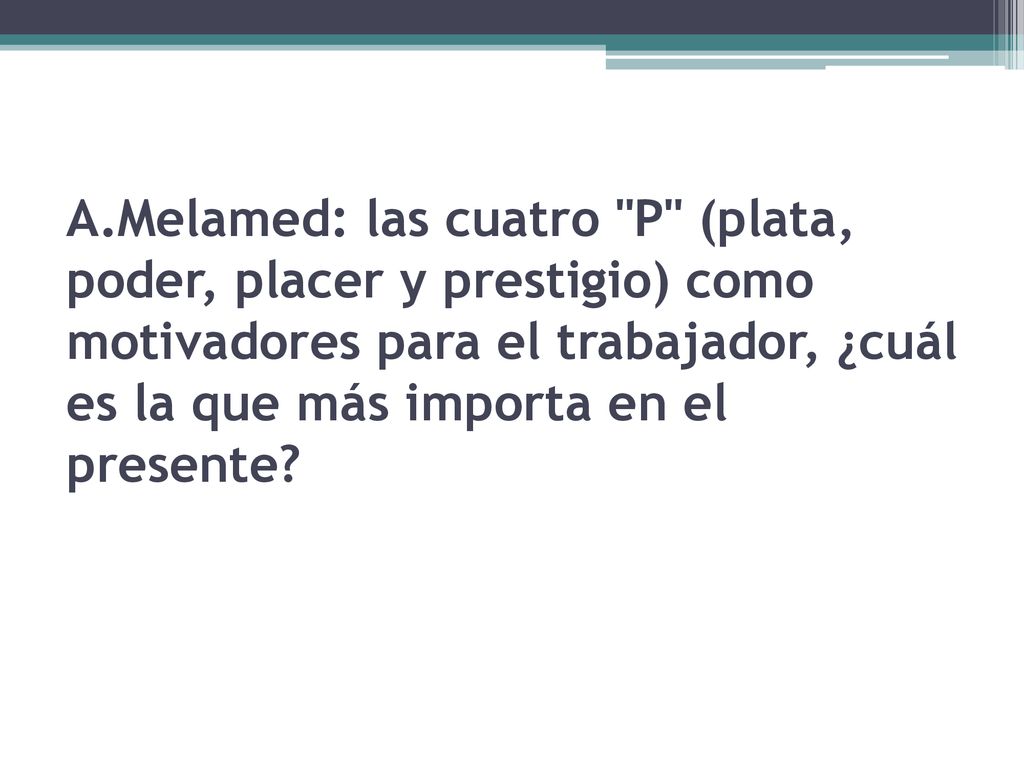A.Melamed: las cuatro P (plata, poder, placer y prestigio) como motivadores para el trabajador, ¿cuál es la que más importa en el presente