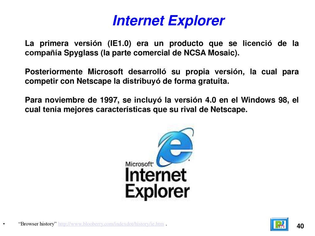 Internet Explorer La primera versión (IE1.0) era un producto que se licenció de la compañía Spyglass (la parte comercial de NCSA Mosaic).