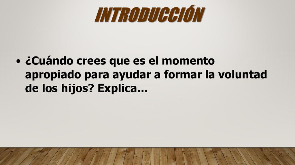 INTRODUCCIÓN ¿Cuándo crees que es el momento apropiado para ayudar a formar la voluntad de los hijos.