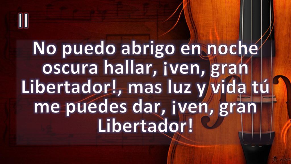 II No puedo abrigo en noche oscura hallar, ¡ven, gran Libertador!, mas luz y vida tú me puedes dar, ¡ven, gran Libertador!