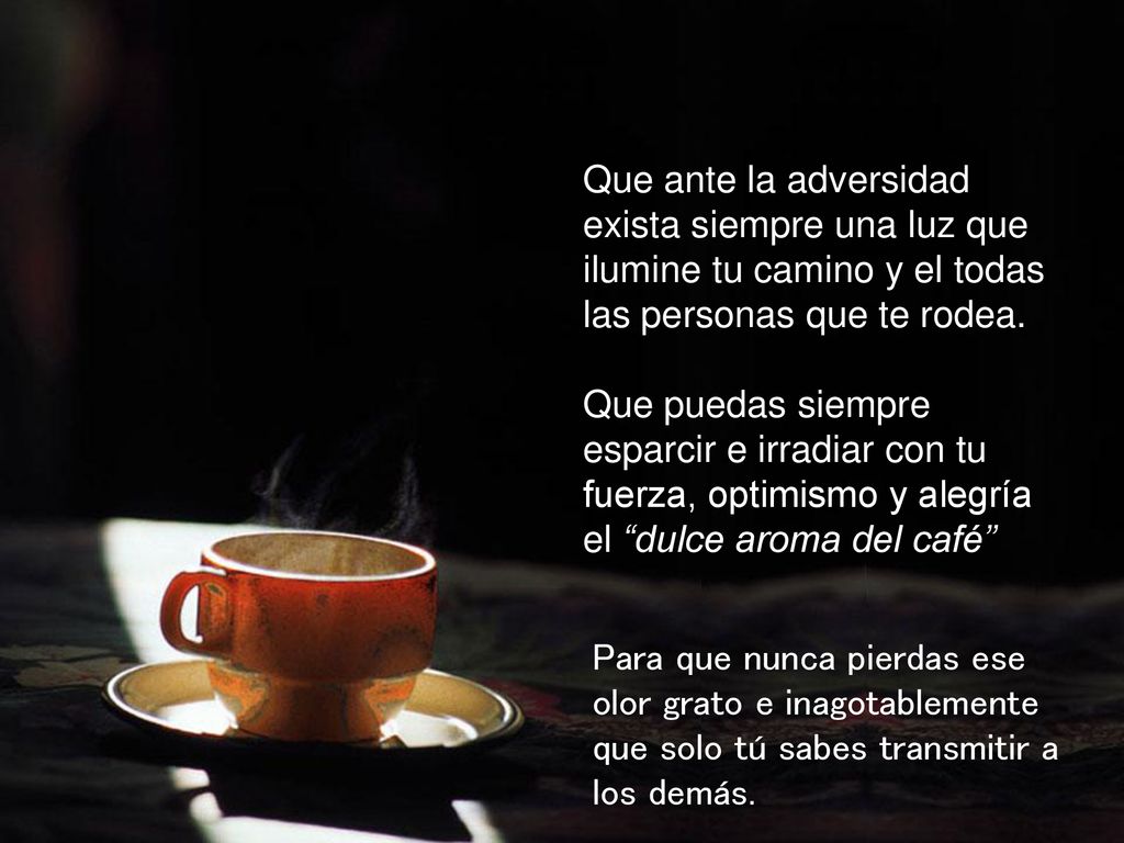 Que ante la adversidad exista siempre una luz que ilumine tu camino y el todas las personas que te rodea.