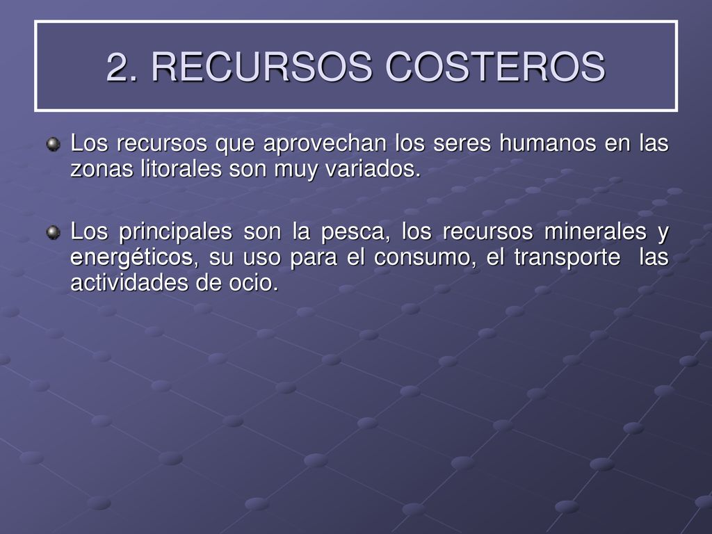 2. RECURSOS COSTEROS Los recursos que aprovechan los seres humanos en las zonas litorales son muy variados.