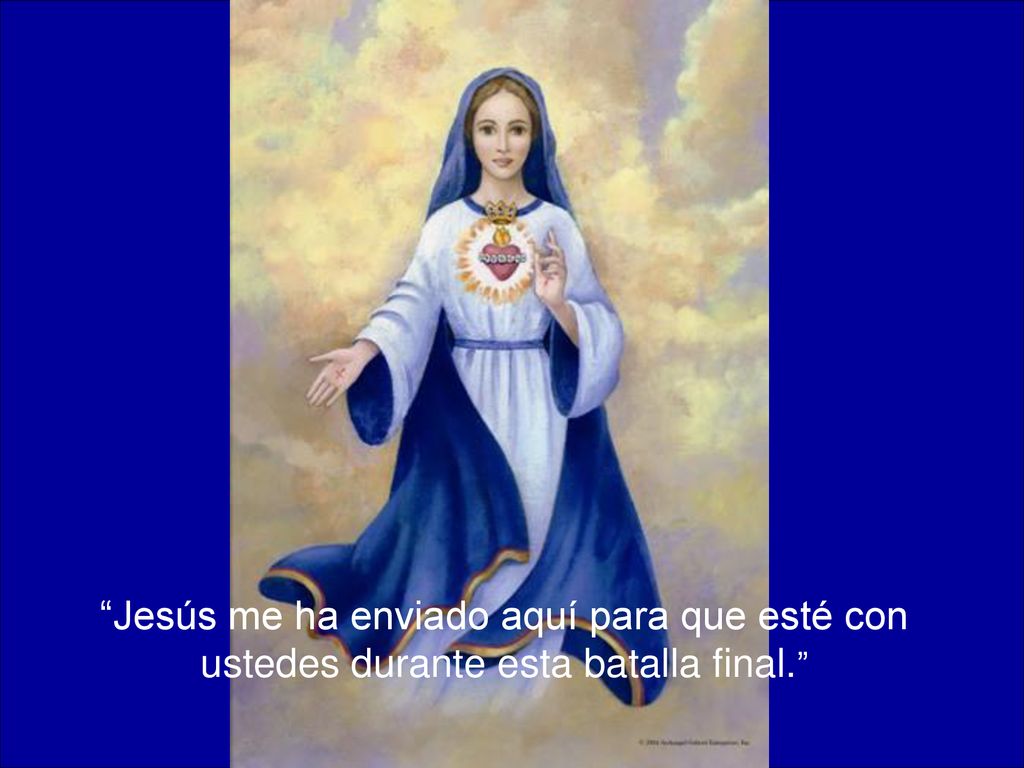 Jesús me ha enviado aquí para que esté con ustedes durante esta batalla final.