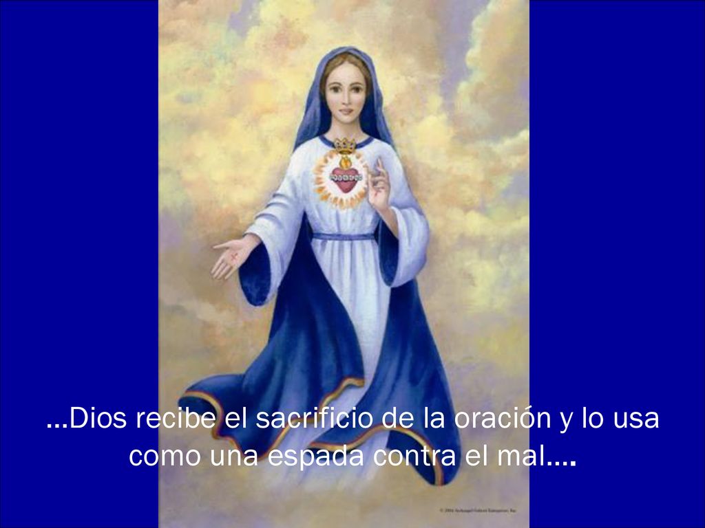 ...Dios recibe el sacrificio de la oración y lo usa como una espada contra el mal....