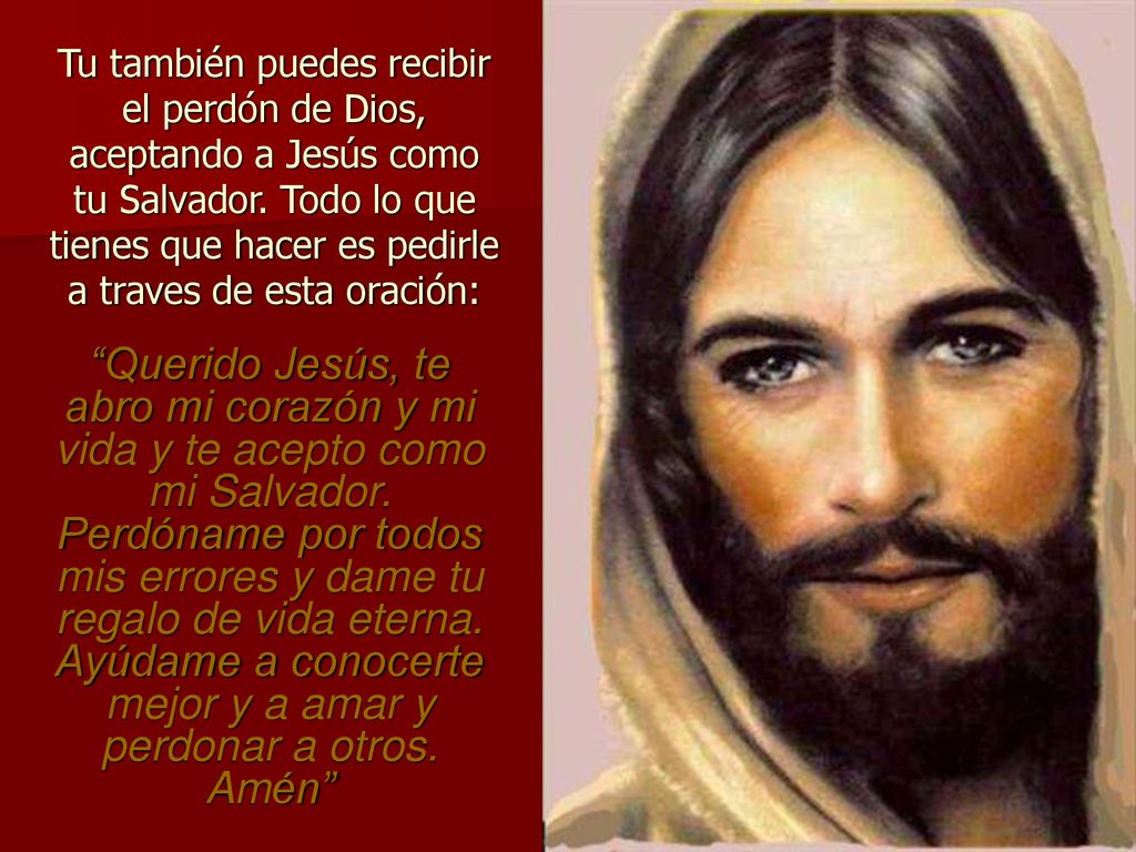 Tu también puedes recibir el perdón de Dios, aceptando a Jesús como tu Salvador. Todo lo que tienes que hacer es pedirle a traves de esta oración: