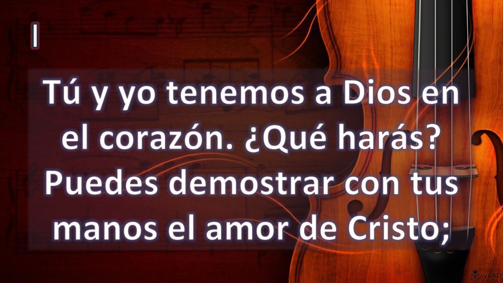 I Tú y yo tenemos a Dios en el corazón. ¿Qué harás.
