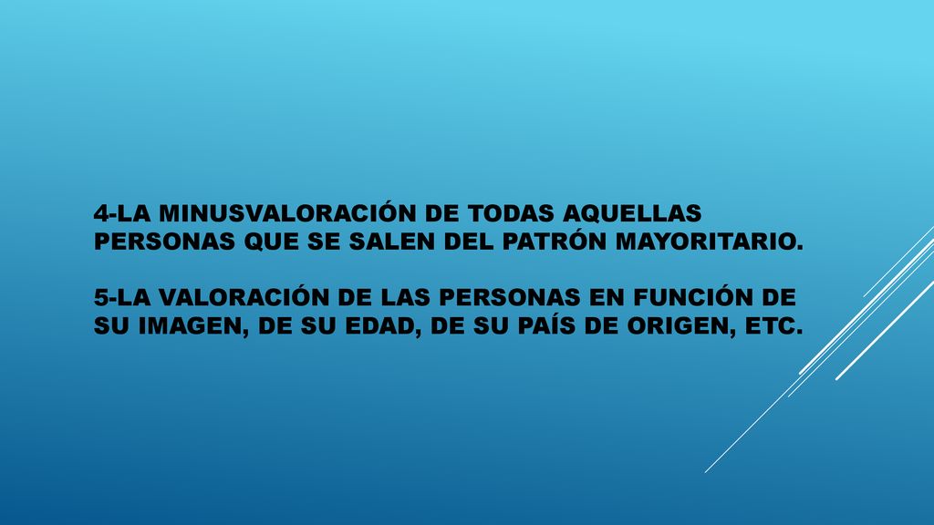 4-La minusvaloración de todas aquellas personas que se salen del patrón mayoritario.