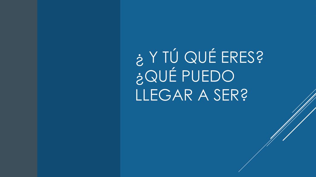 ¿ Y TÚ QUÉ ERES ¿qué puedo llegar a ser