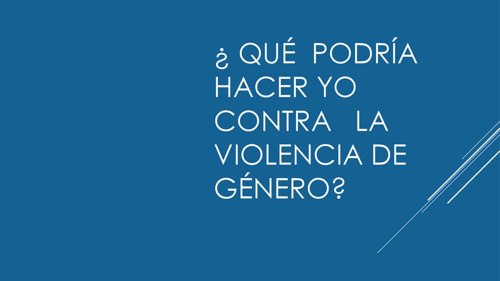 ¿ Qué PODRÍA HACER YO CONTRA LA VIOLENCIA DE GÉNERO