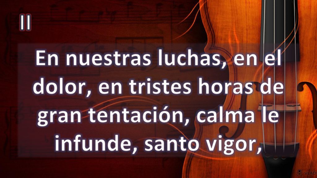 II En nuestras luchas, en el dolor, en tristes horas de gran tentación, calma le infunde, santo vigor,