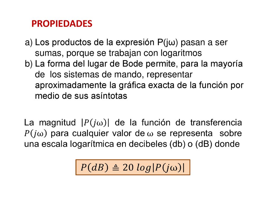 PROPIEDADES Los productos de la expresión P(jω) pasan a ser sumas, porque se trabajan con logaritmos.